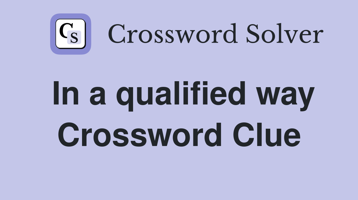 In a qualified way Crossword Clue