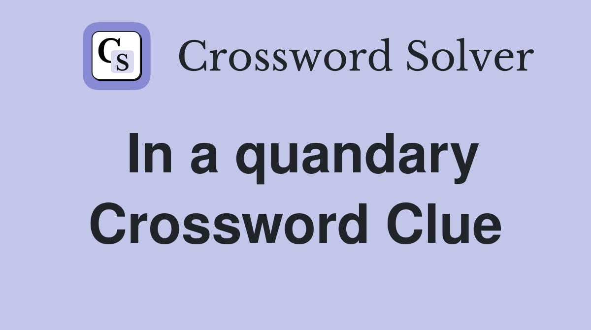 In a quandary Crossword Clue Answers Crossword Solver
