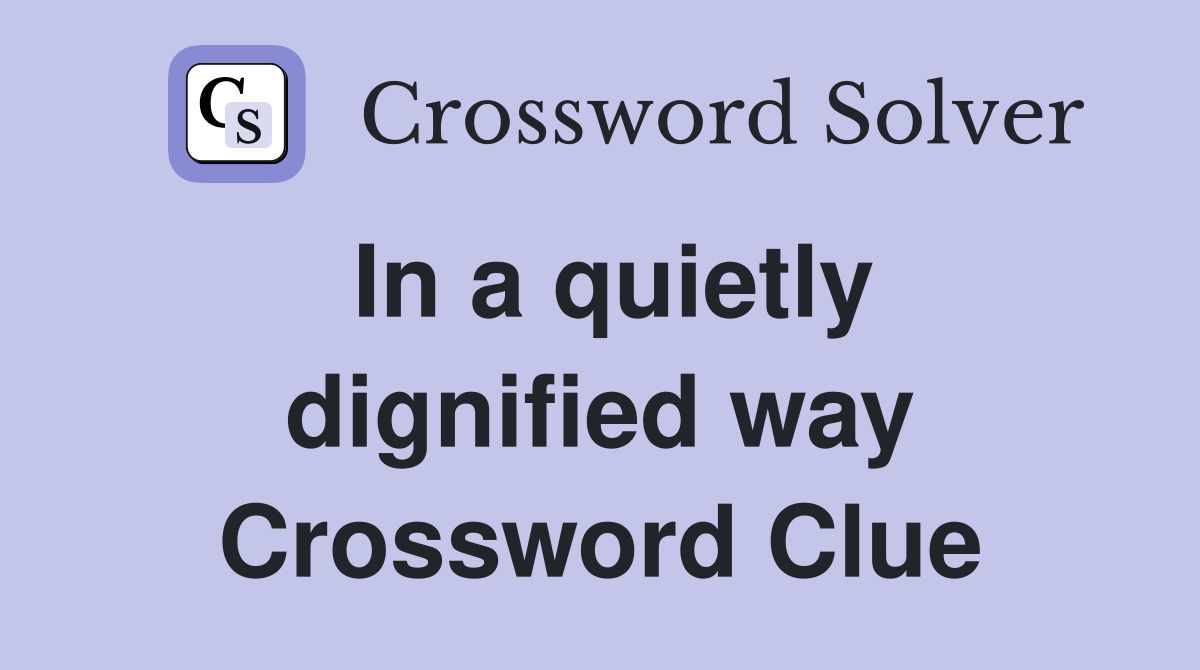 In a quietly dignified way Crossword Clue