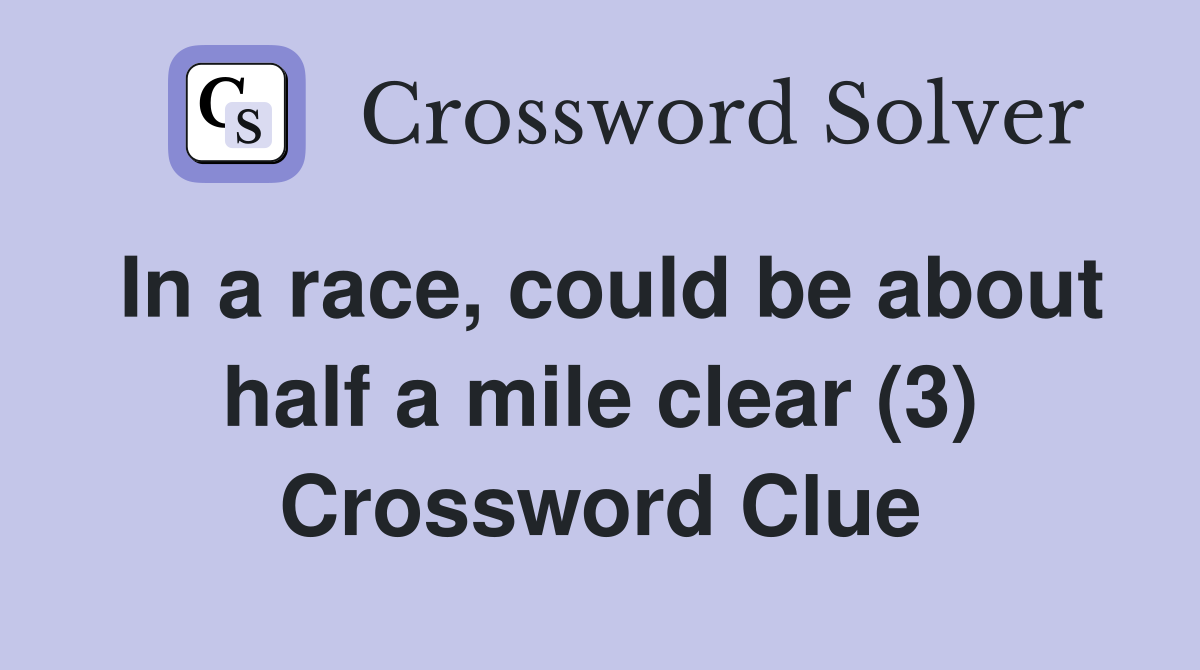 In a race, could be about half a mile clear (3) Crossword Clue