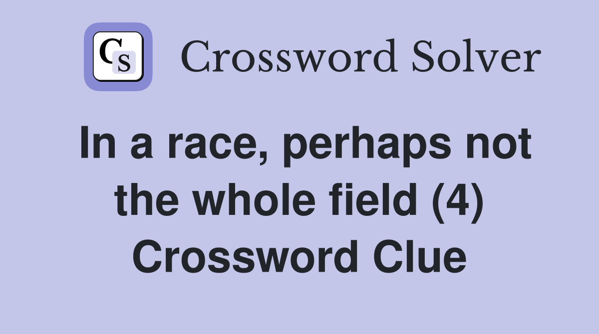 In a race, perhaps not the whole field (4) Crossword Clue