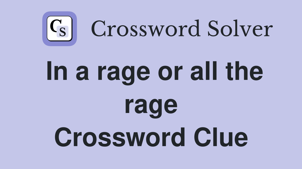 In a rage or all the rage Crossword Clue