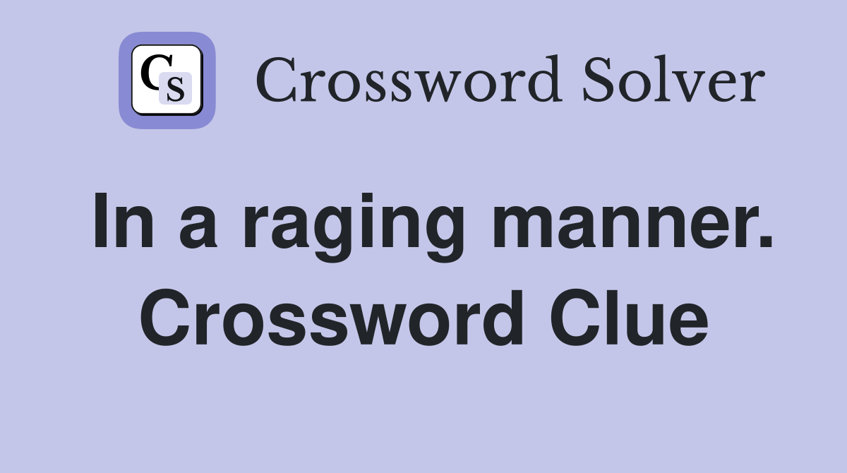 In a raging manner. Crossword Clue