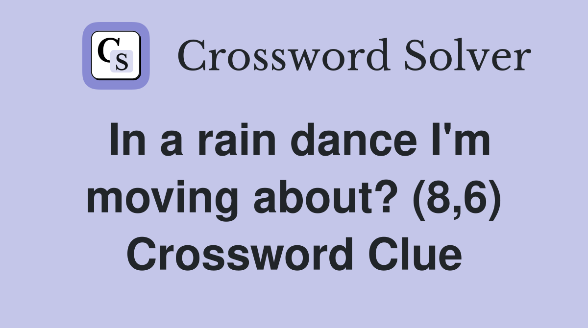 In a rain dance I'm moving about? (8,6) Crossword Clue