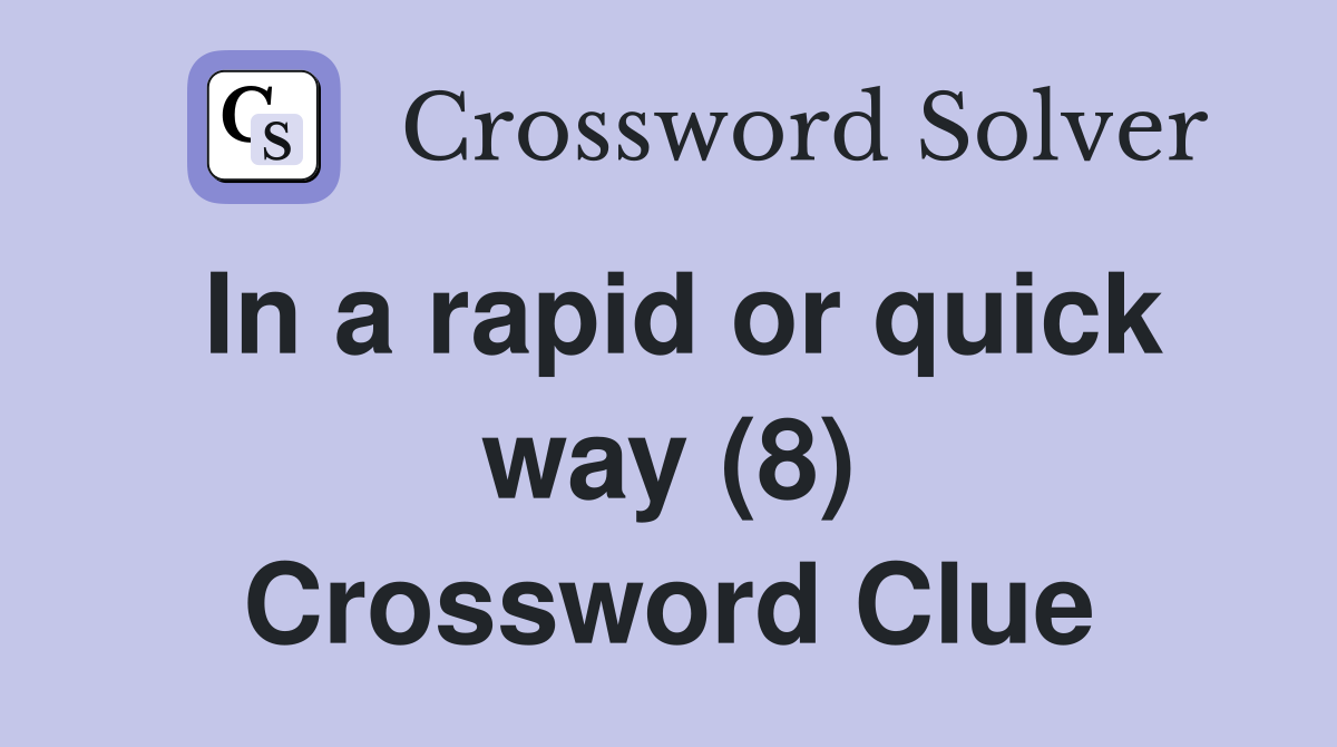 In a rapid or quick way (8) Crossword Clue