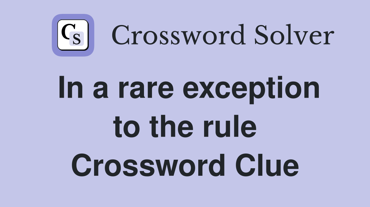 In a rare exception to the rule Crossword Clue