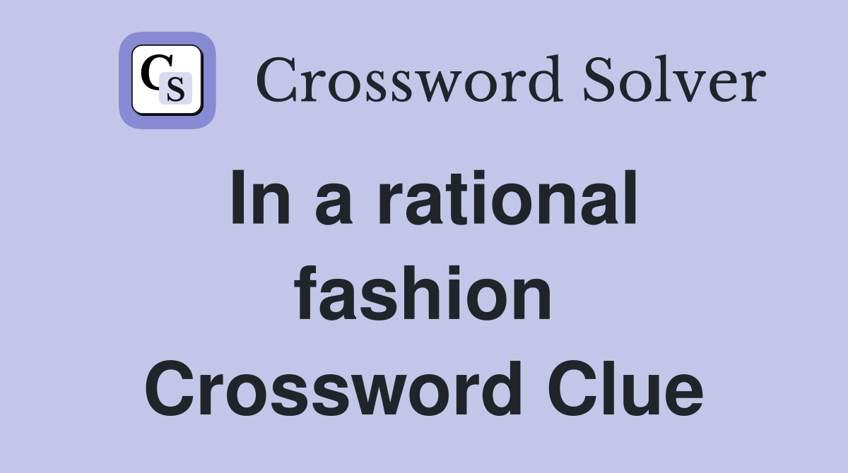 In a rational fashion Crossword Clue