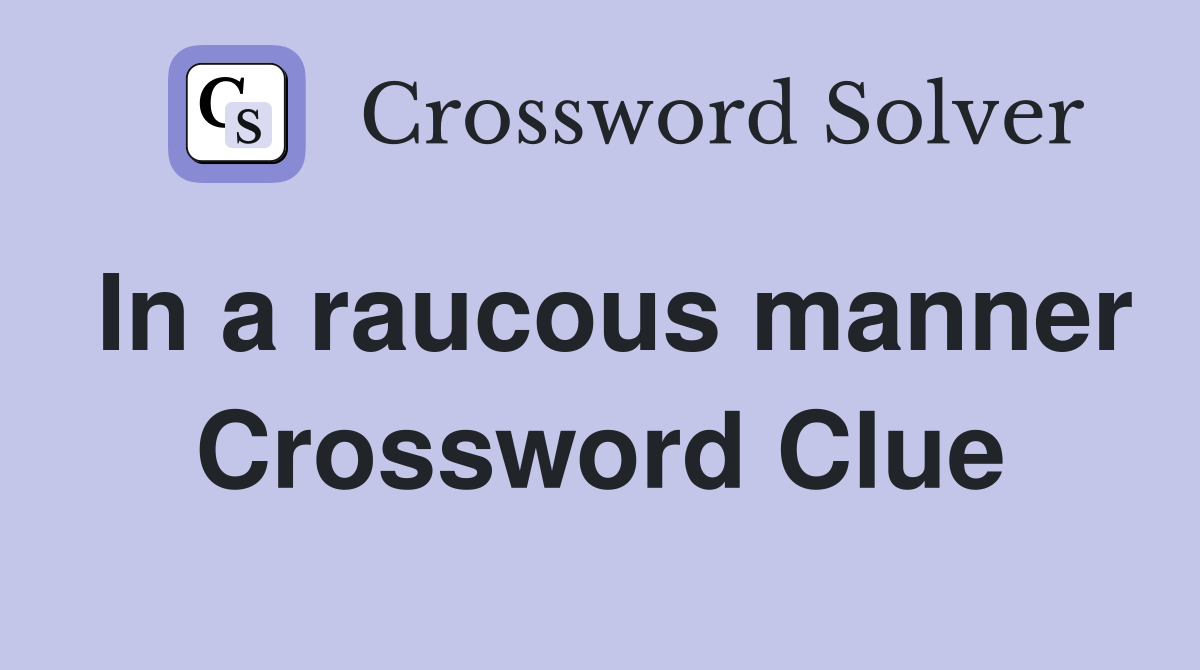 In a raucous manner Crossword Clue