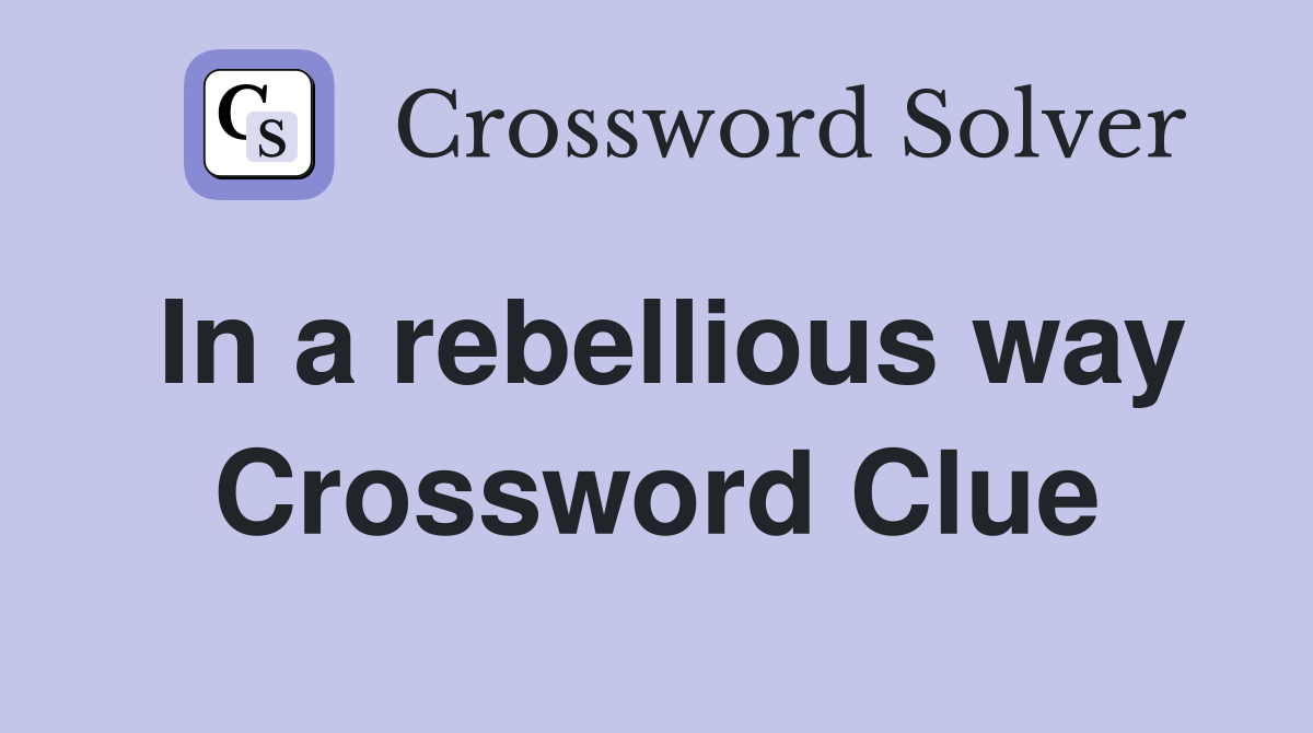 In a rebellious way Crossword Clue