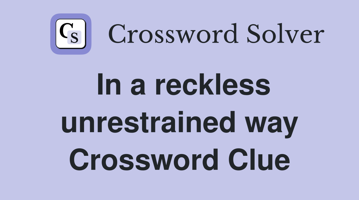 In a reckless unrestrained way Crossword Clue