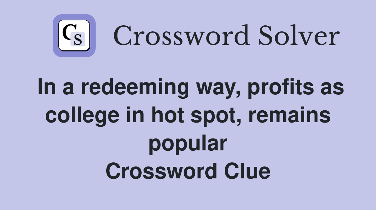 In a redeeming way, profits as college in hot spot, remains popular Crossword Clue