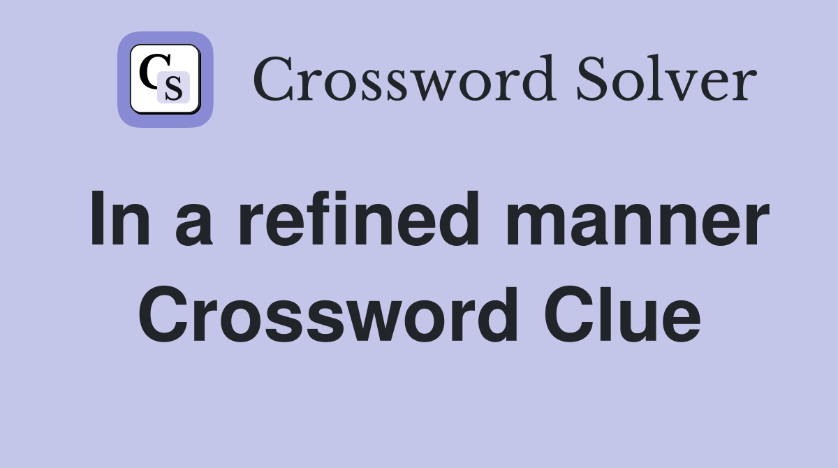 In a refined manner Crossword Clue