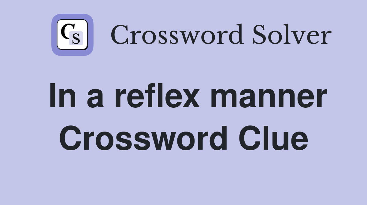 In a reflex manner Crossword Clue