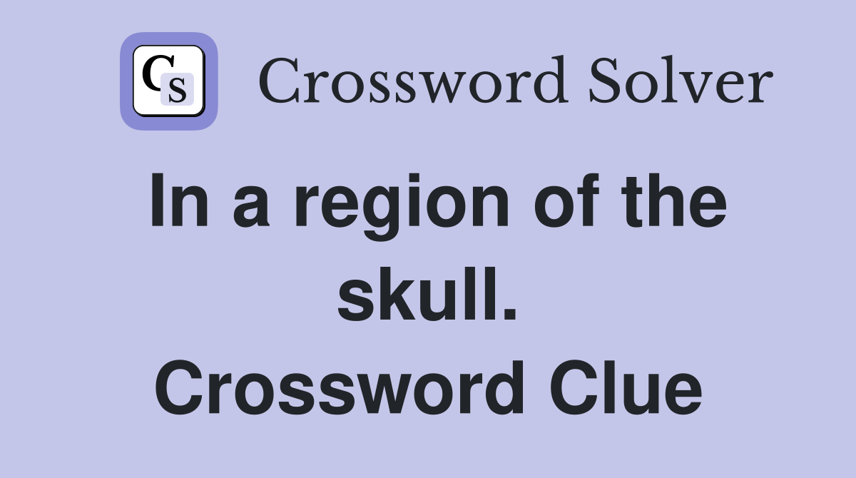 In a region of the skull. Crossword Clue
