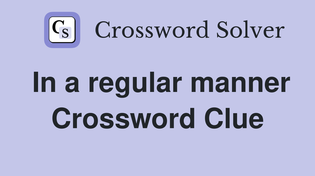 In a regular manner Crossword Clue
