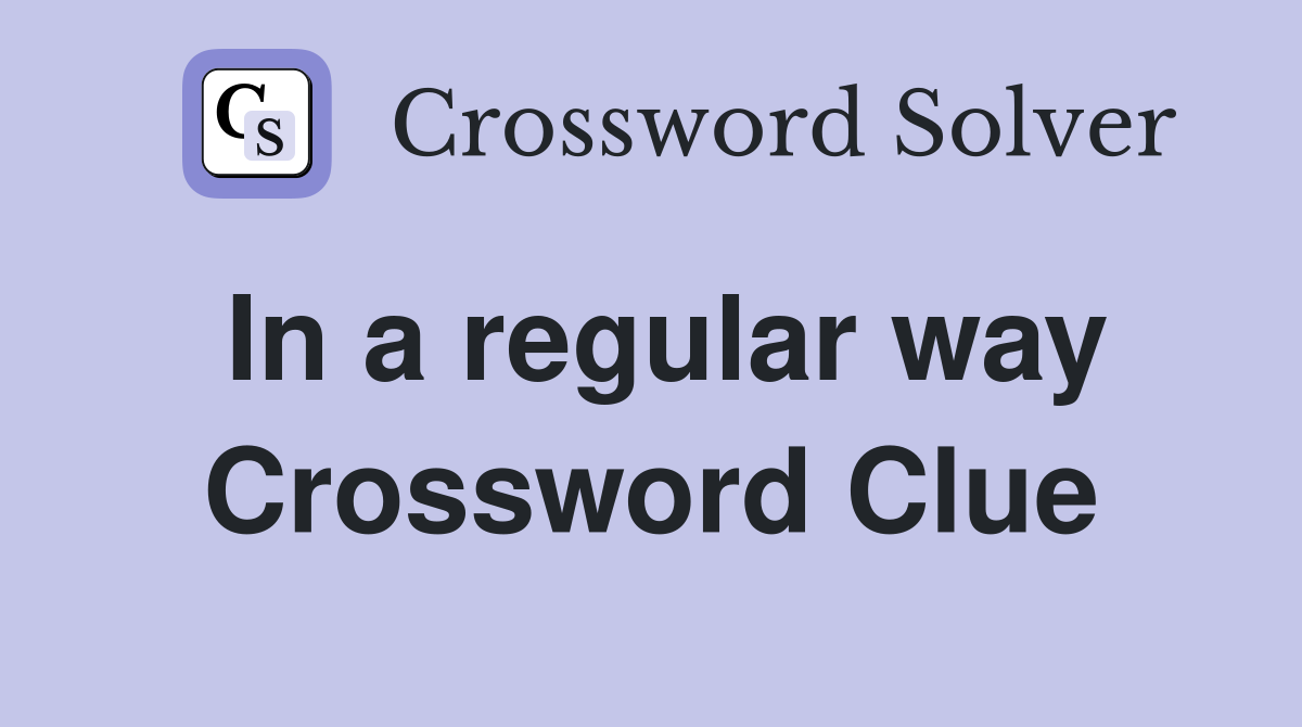 In a regular way Crossword Clue
