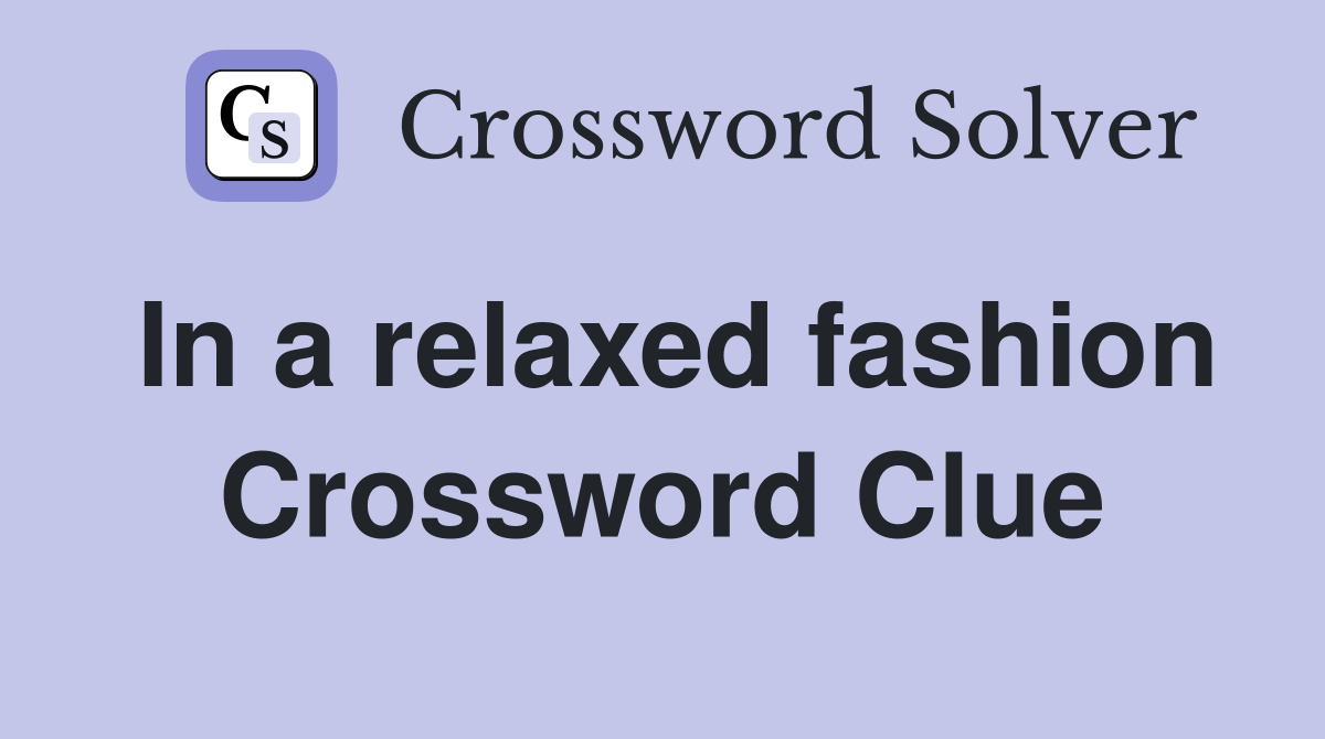 In a relaxed fashion Crossword Clue