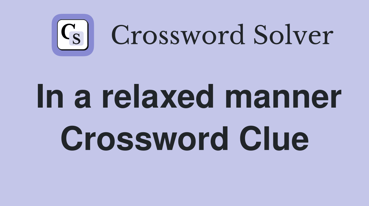 In a relaxed manner Crossword Clue