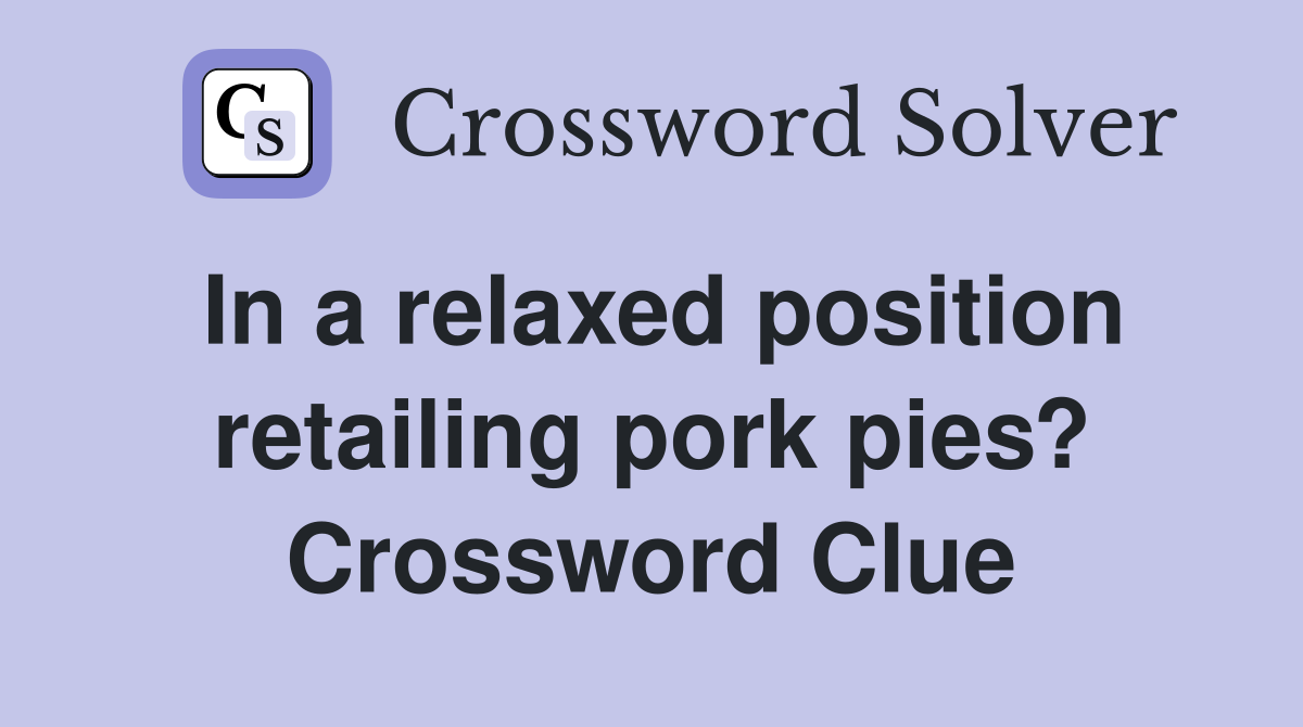 In a relaxed position retailing pork pies? Crossword Clue