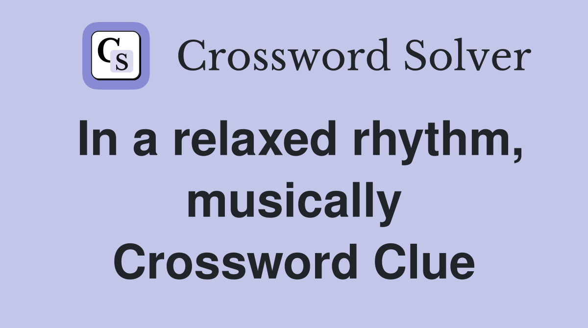 In a relaxed rhythm, musically Crossword Clue