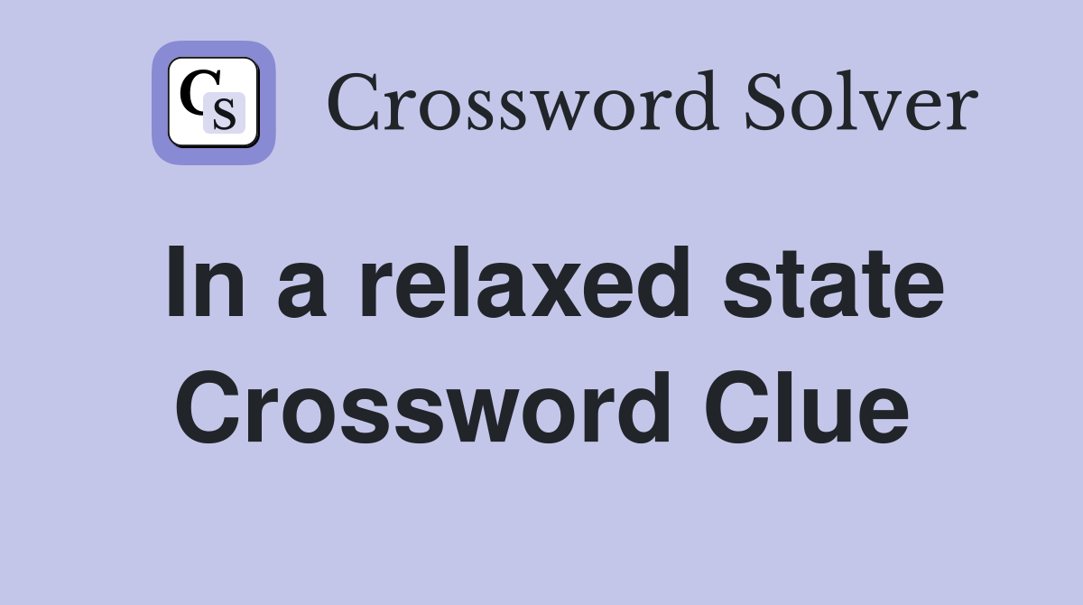 In a relaxed state Crossword Clue
