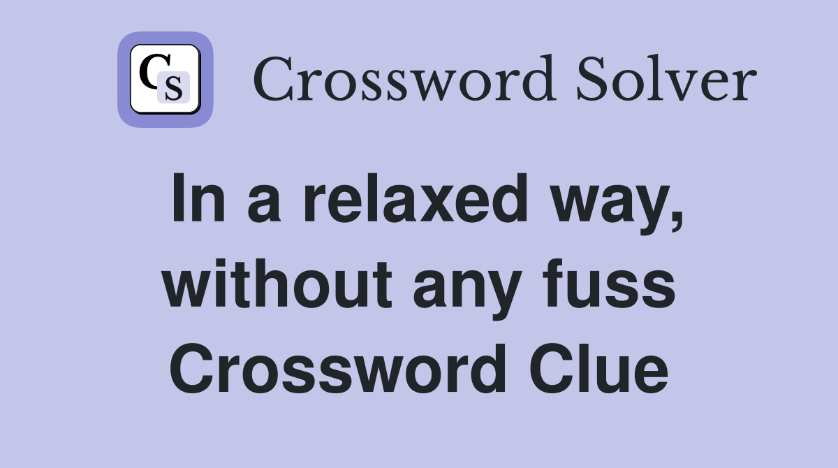 In a relaxed way, without any fuss Crossword Clue