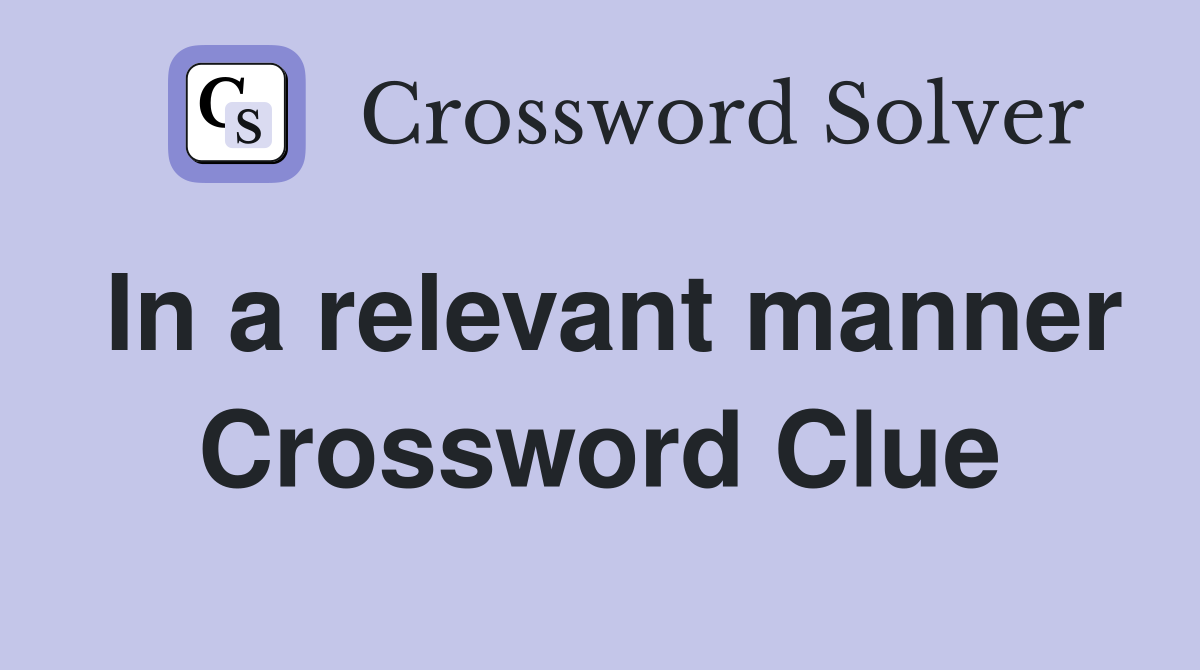 In a relevant manner Crossword Clue
