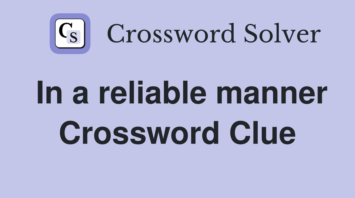 In a reliable manner Crossword Clue