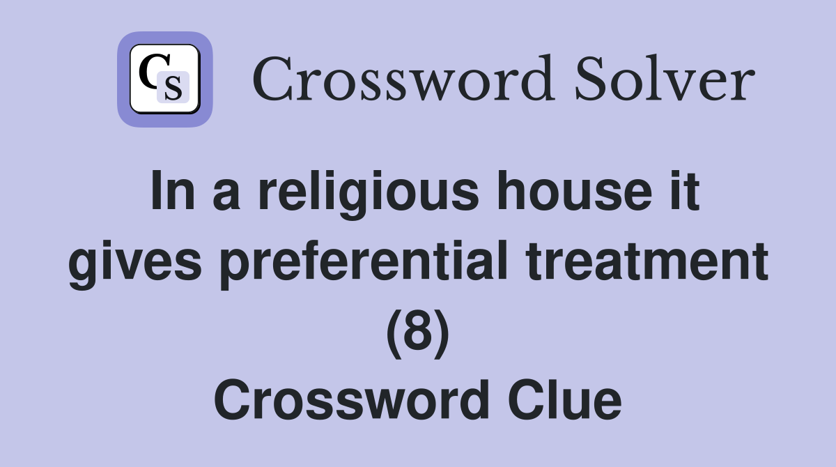 In a religious house it gives preferential treatment (8) Crossword Clue