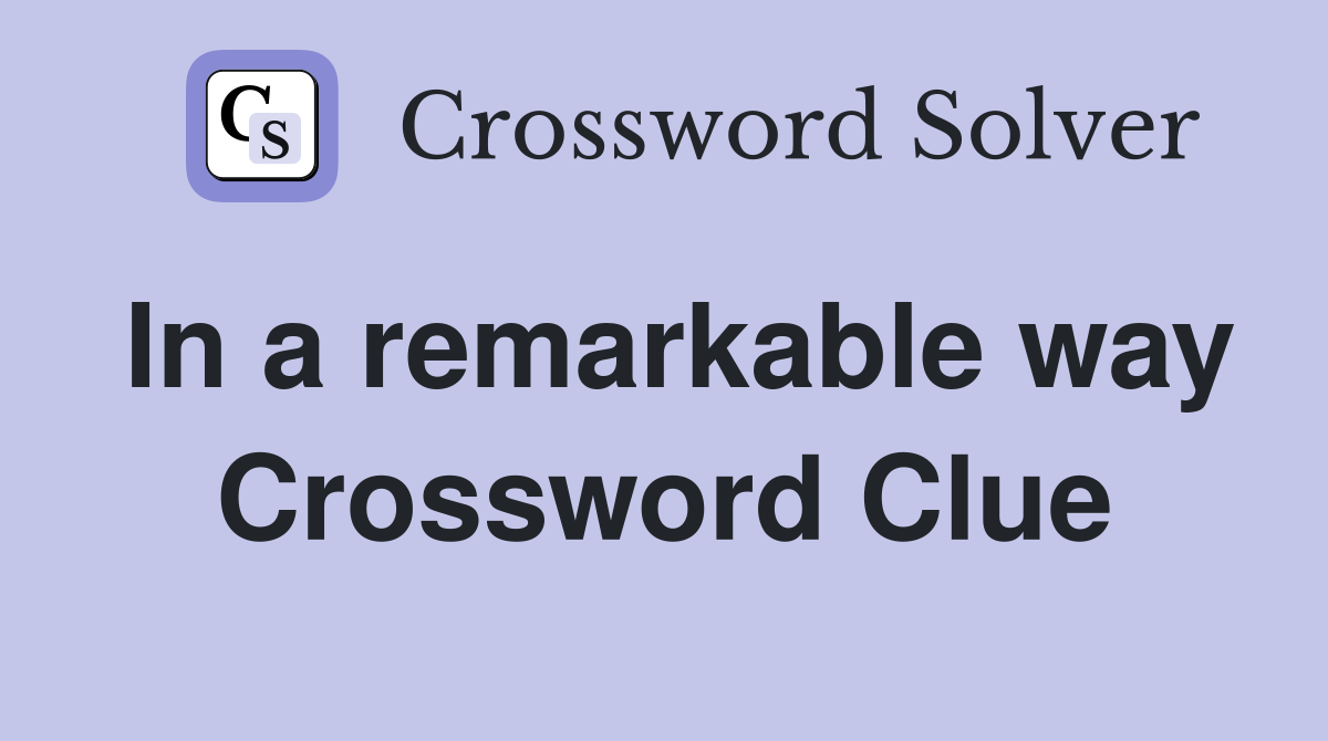 In a remarkable way Crossword Clue