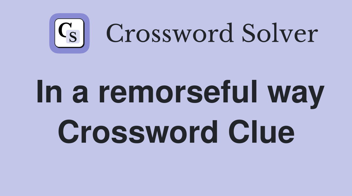 In a remorseful way Crossword Clue