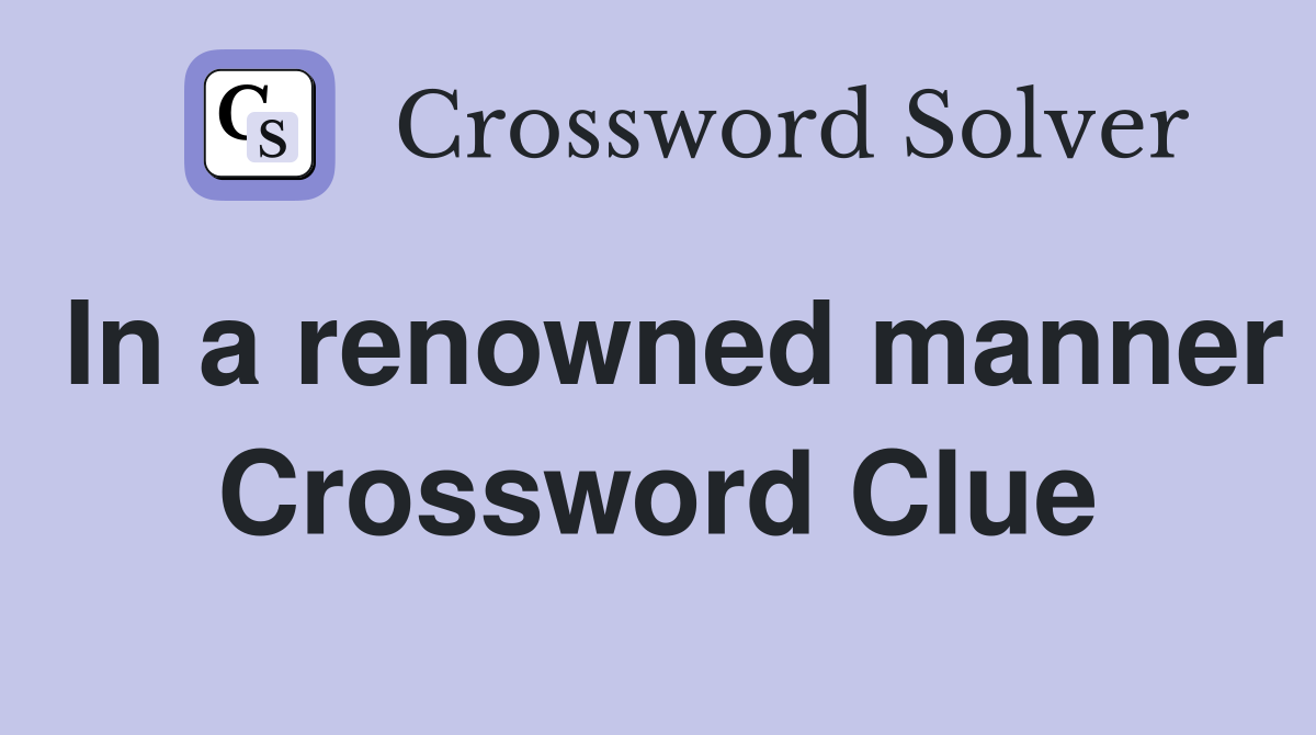 In a renowned manner Crossword Clue