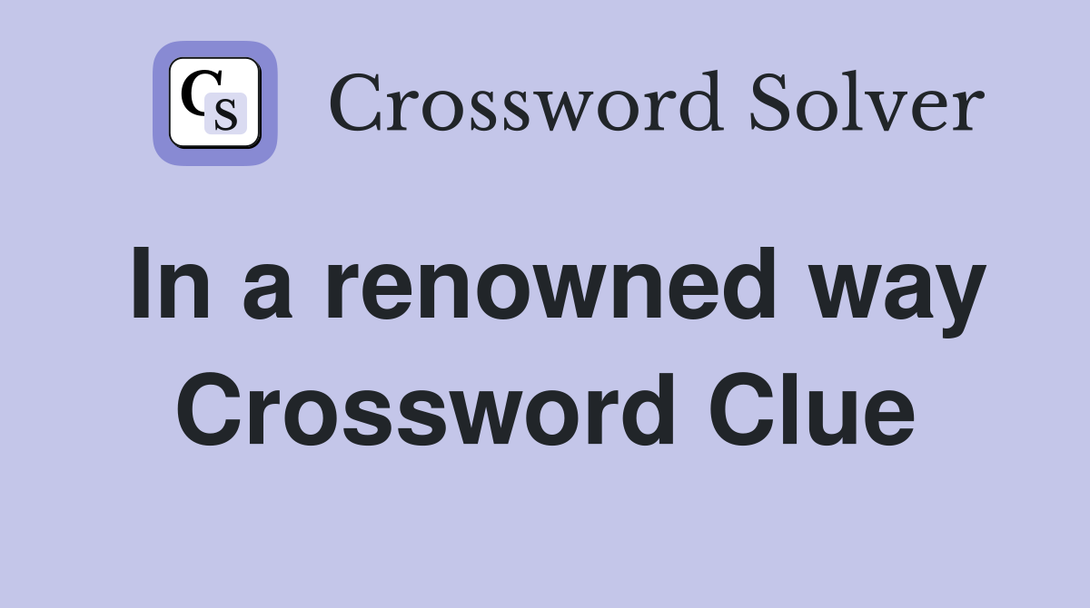 In a renowned way Crossword Clue