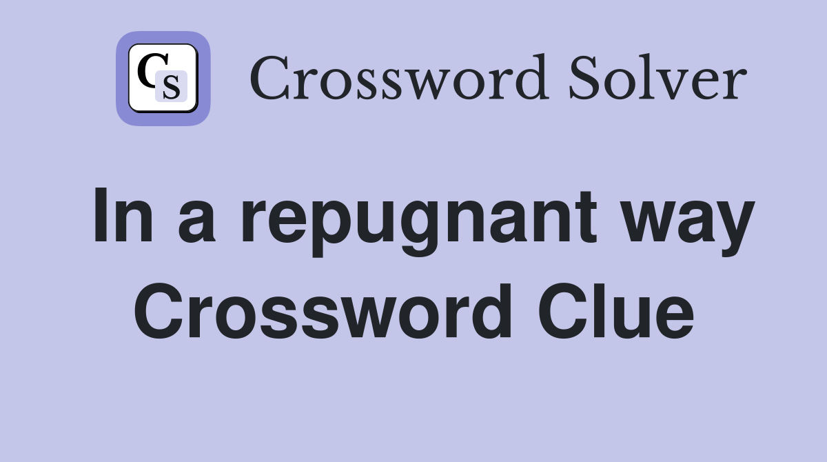 In a repugnant way Crossword Clue