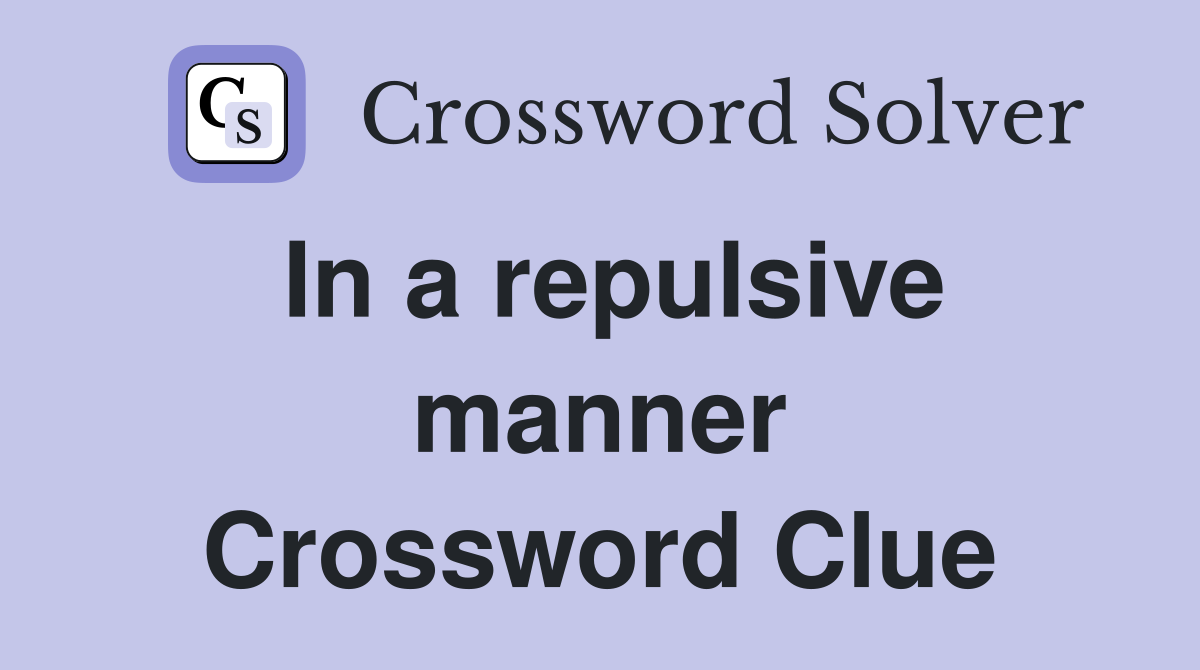 In a repulsive manner Crossword Clue