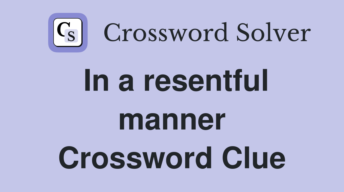 In a resentful manner Crossword Clue