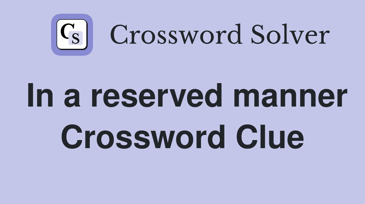 In a reserved manner Crossword Clue