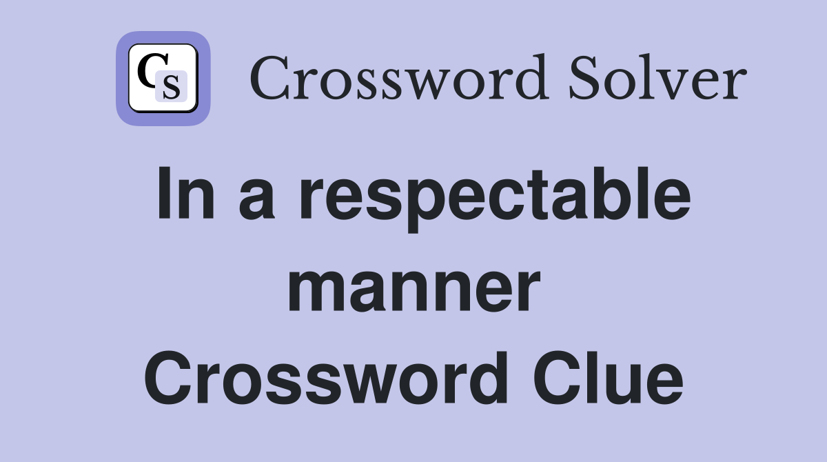 In a respectable manner Crossword Clue