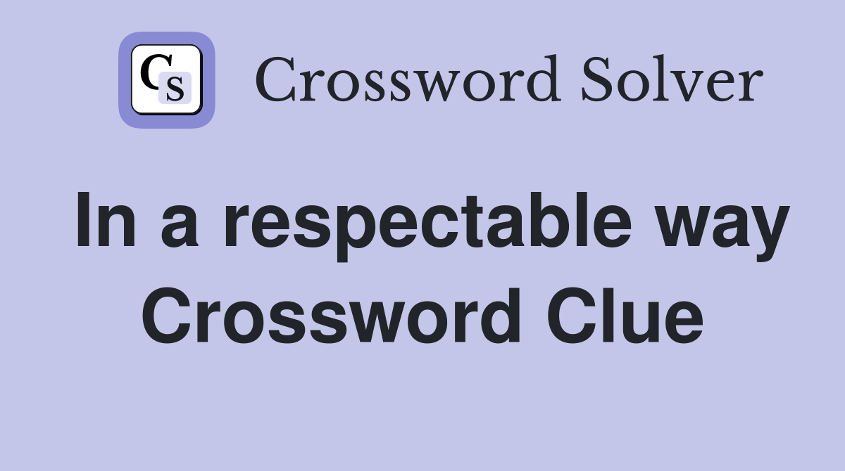 In a respectable way Crossword Clue