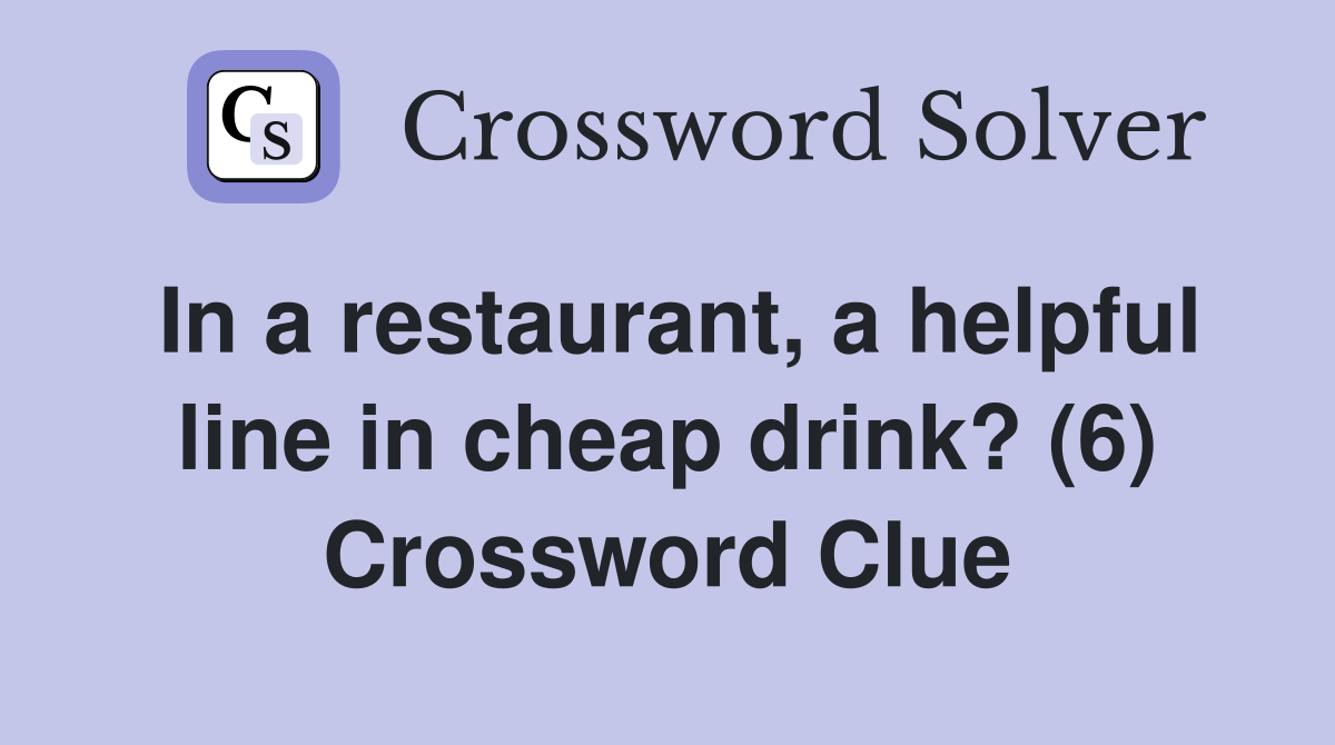 In a restaurant, a helpful line in cheap drink? (6) Crossword Clue