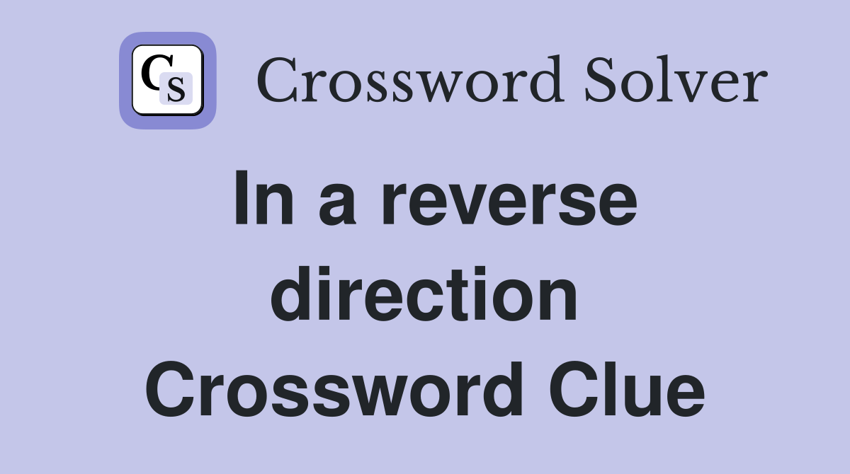 In a reverse direction Crossword Clue
