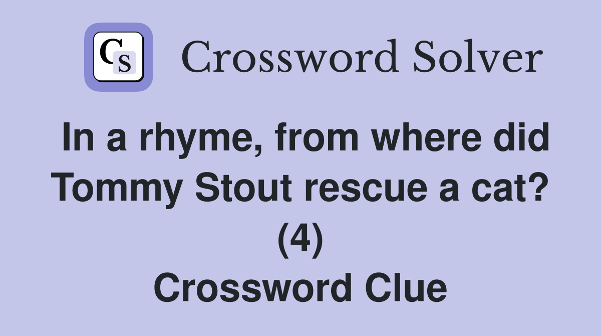 In a rhyme, from where did Tommy Stout rescue a cat? (4) Crossword Clue