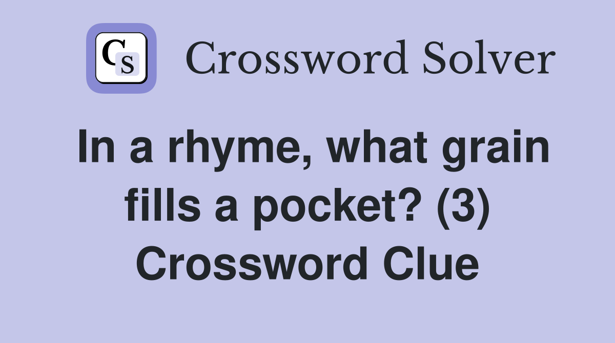 In a rhyme, what grain fills a pocket? (3) Crossword Clue