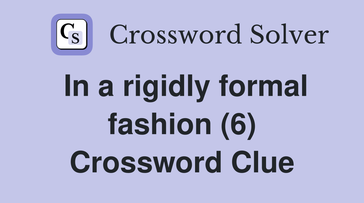 In a rigidly formal fashion (6) Crossword Clue