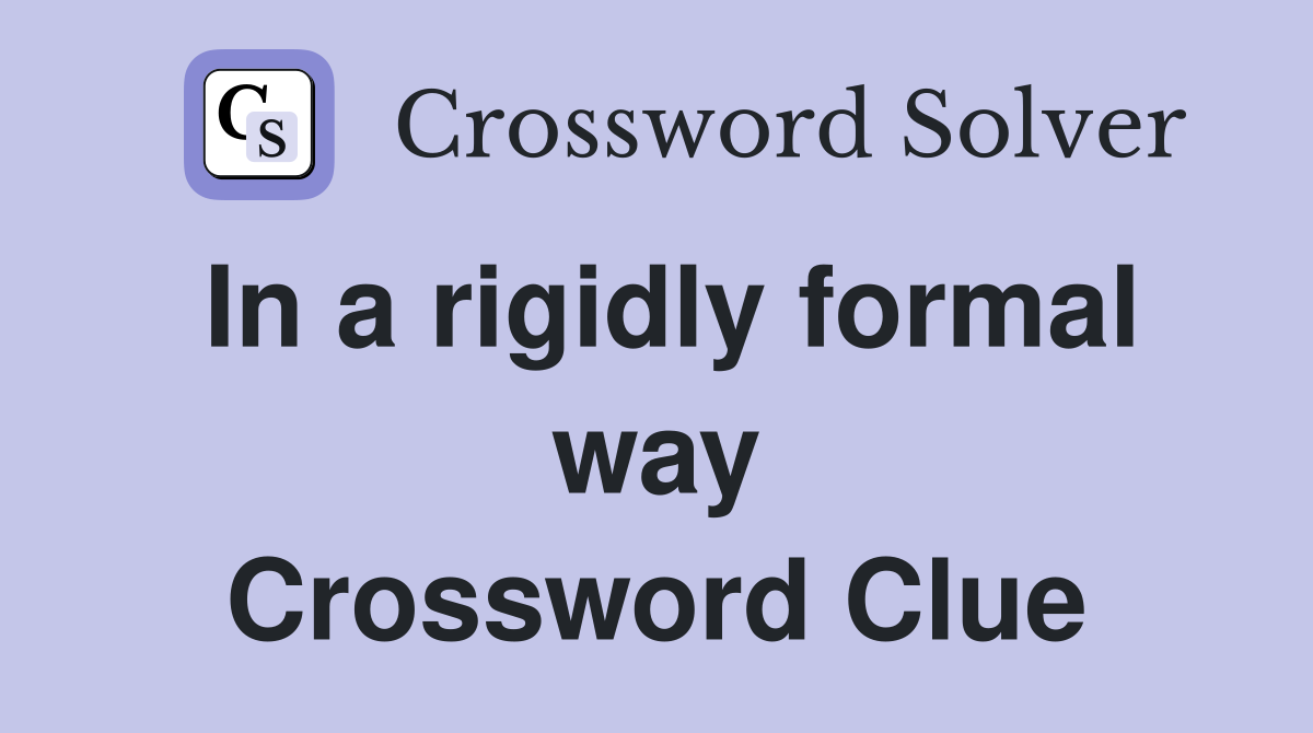 In a rigidly formal way Crossword Clue