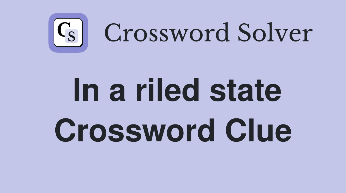 In a riled state Crossword Clue