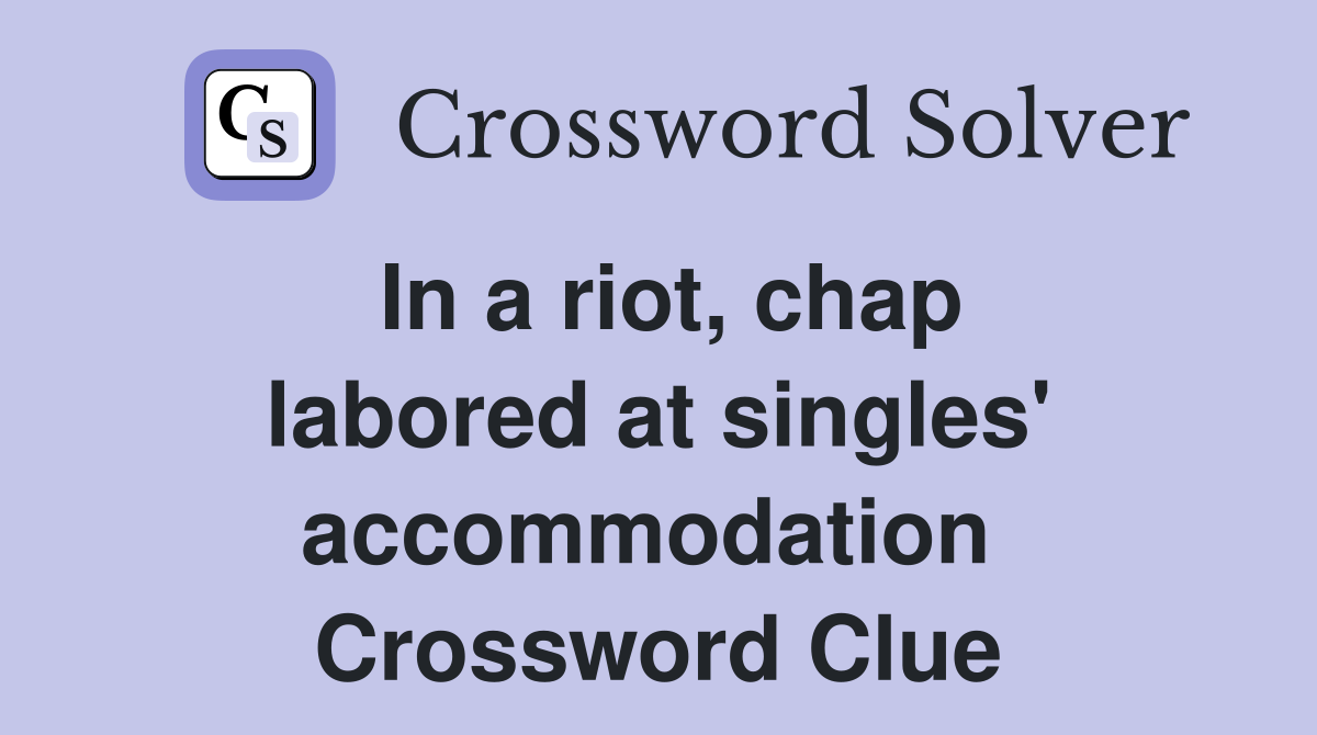 In a riot, chap labored at singles' accommodation  Crossword Clue
