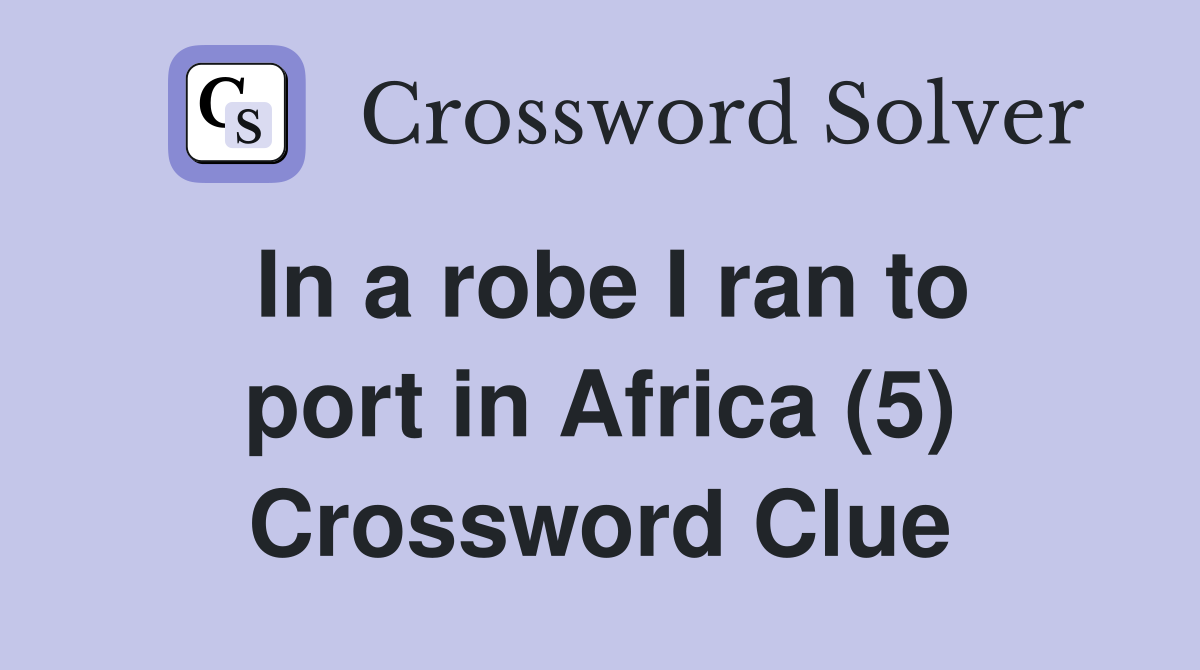 In a robe I ran to port in Africa (5) Crossword Clue