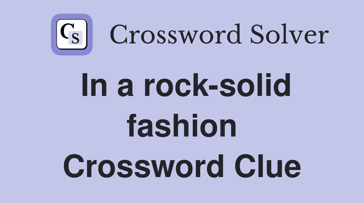 In a rock-solid fashion Crossword Clue