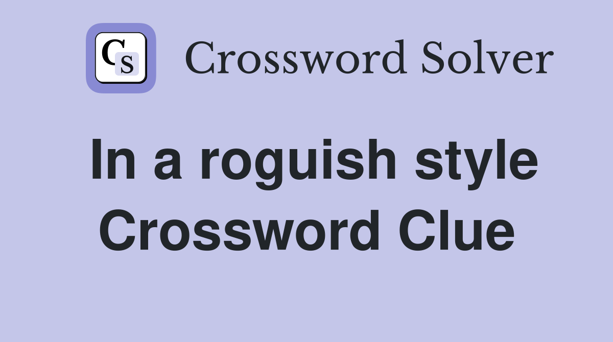 In a roguish style Crossword Clue